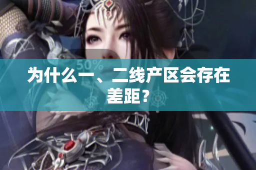 为什么一、二线产区会存在差距？