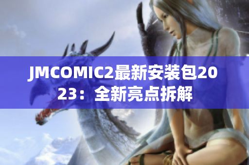 JMCOMIC2最新安装包2023：全新亮点拆解