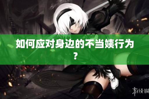 如何应对身边的不当姨行为？