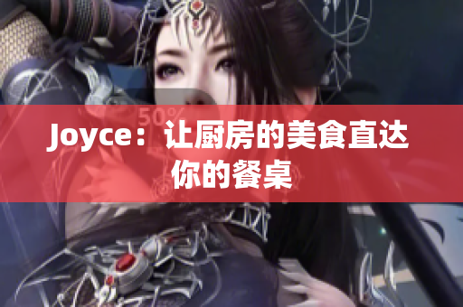 Joyce：让厨房的美食直达你的餐桌