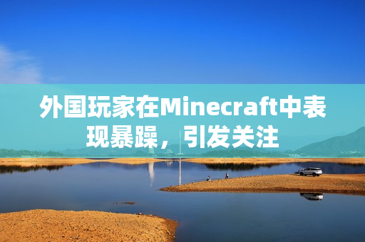 外国玩家在Minecraft中表现暴躁，引发关注