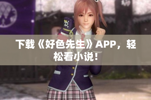 下载《好色先生》APP，轻松看小说！
