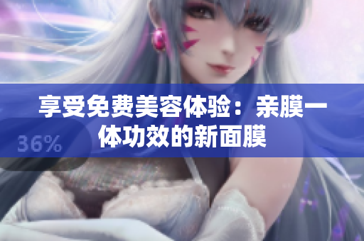 享受免费美容体验：亲膜一体功效的新面膜