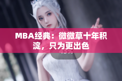 MBA经典：微微草十年积淀，只为更出色