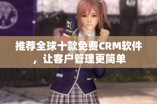 推荐全球十款免费CRM软件，让客户管理更简单