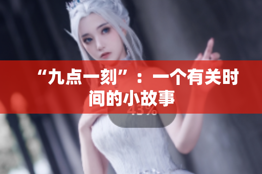 “九点一刻”：一个有关时间的小故事