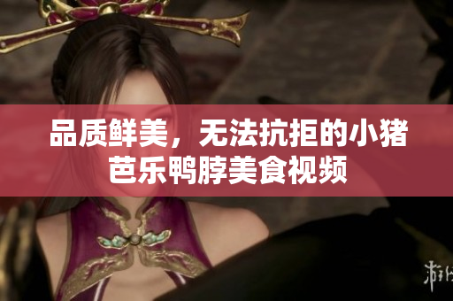 品质鲜美，无法抗拒的小猪芭乐鸭脖美食视频