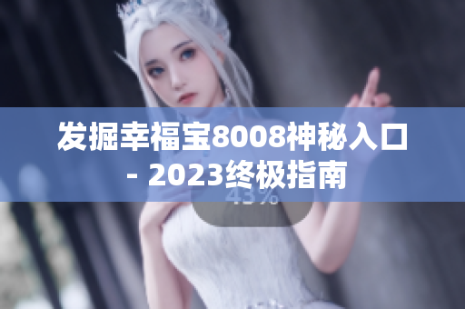 发掘幸福宝8008神秘入口 - 2023终极指南