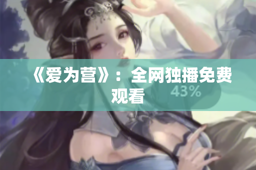 《爱为营》：全网独播免费观看
