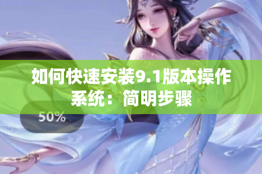 如何快速安装9.1版本操作系统：简明步骤