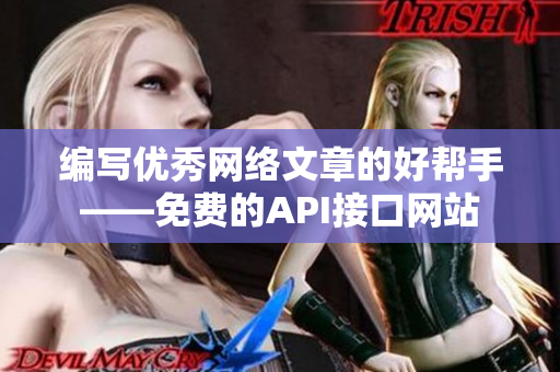 编写优秀网络文章的好帮手——免费的API接口网站