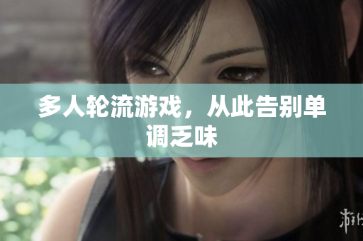 多人轮流游戏，从此告别单调乏味