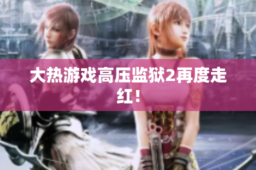 大热游戏高压监狱2再度走红！
