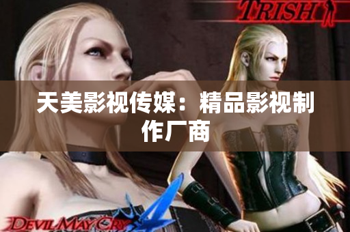 天美影视传媒：精品影视制作厂商