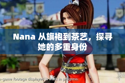 Nana 从旗袍到茶艺，探寻她的多重身份