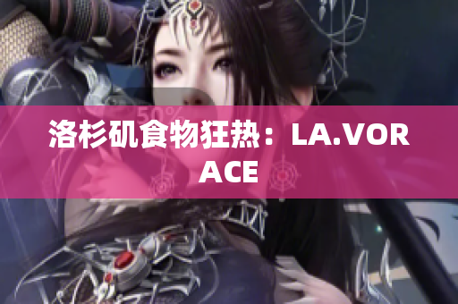 洛杉矶食物狂热：LA.VORACE