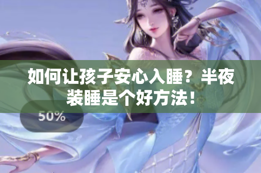 如何让孩子安心入睡？半夜装睡是个好方法！