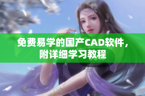免费易学的国产CAD软件，附详细学习教程