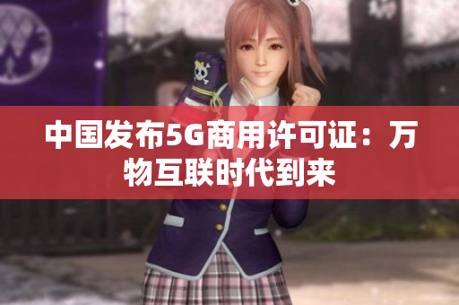 中国发布5G商用许可证：万物互联时代到来