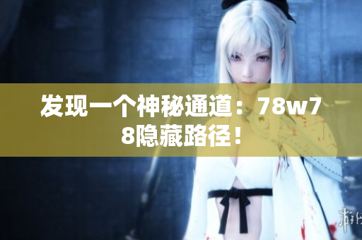 发现一个神秘通道：78w78隐藏路径！