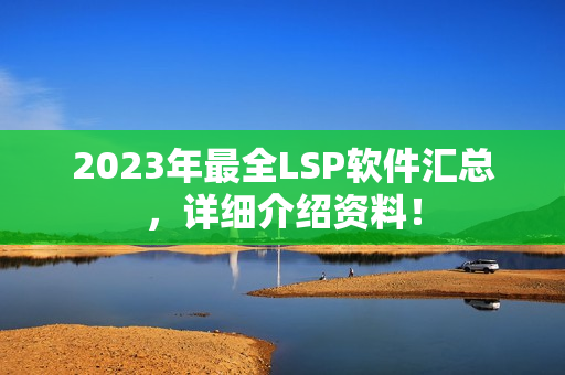 2023年最全LSP软件汇总，详细介绍资料！