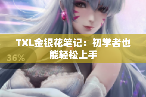 TXL金银花笔记：初学者也能轻松上手