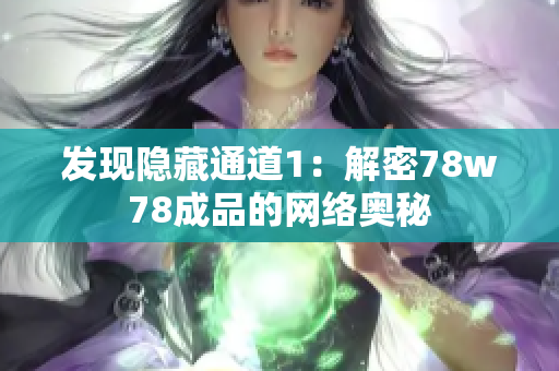 发现隐藏通道1：解密78w78成品的网络奥秘