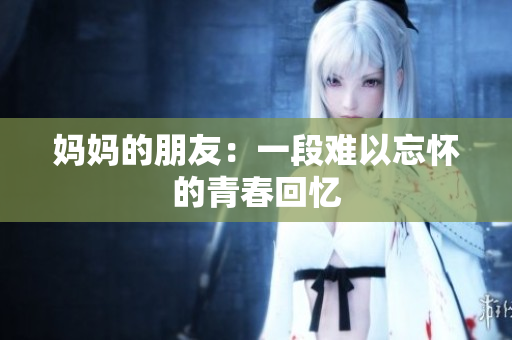妈妈的朋友：一段难以忘怀的青春回忆
