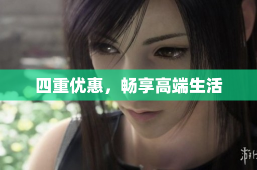 四重优惠，畅享高端生活