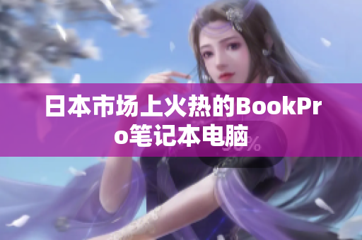 日本市场上火热的BookPro笔记本电脑