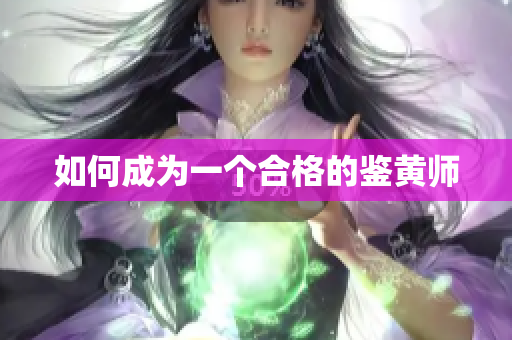 如何成为一个合格的鉴黄师