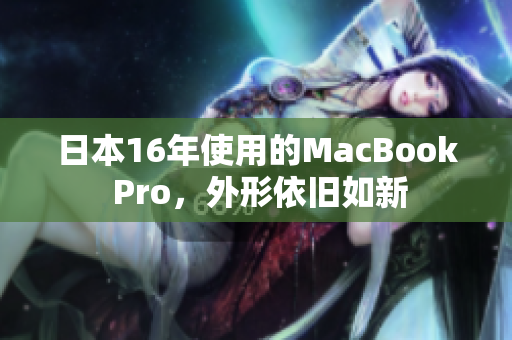 日本16年使用的MacBook Pro，外形依旧如新