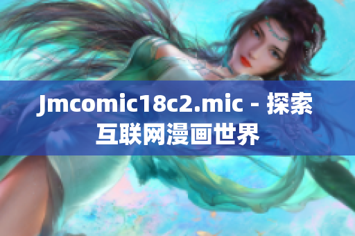 Jmcomic18c2.mic - 探索互联网漫画世界