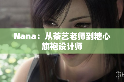 Nana：从茶艺老师到糖心旗袍设计师