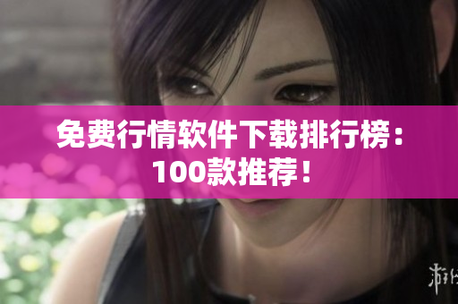 免费行情软件下载排行榜：100款推荐！
