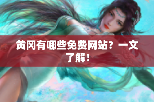 黄冈有哪些免费网站？一文了解！