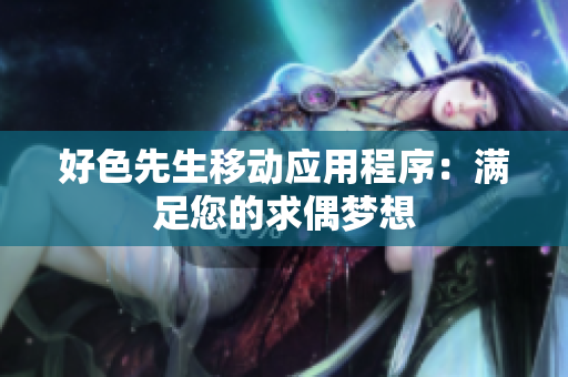 好色先生移动应用程序：满足您的求偶梦想