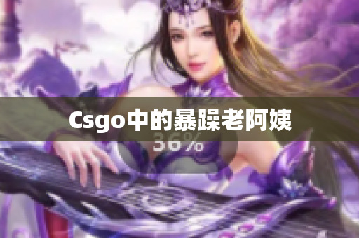 Csgo中的暴躁老阿姨