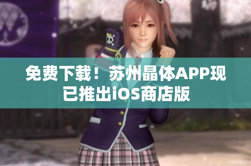 免费下载！苏州晶体APP现已推出iOS商店版