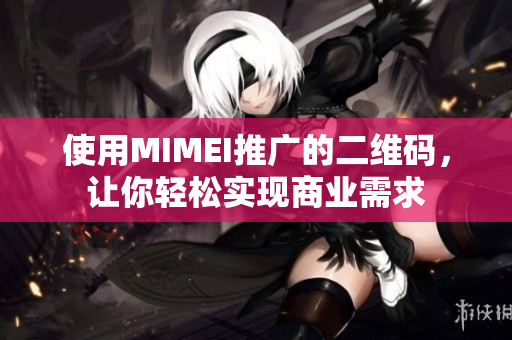 使用MIMEI推广的二维码，让你轻松实现商业需求