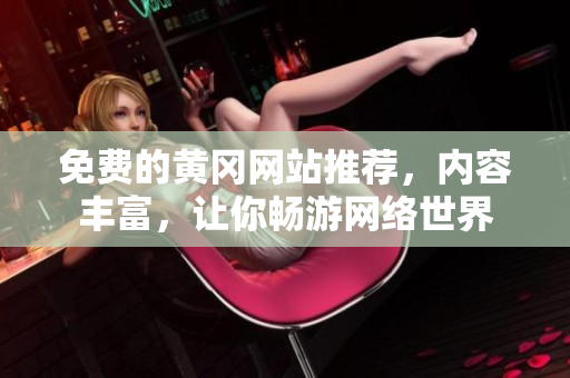 免费的黄冈网站推荐，内容丰富，让你畅游网络世界