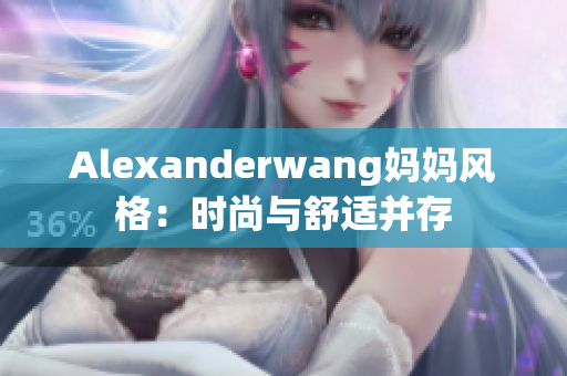 Alexanderwang妈妈风格：时尚与舒适并存
