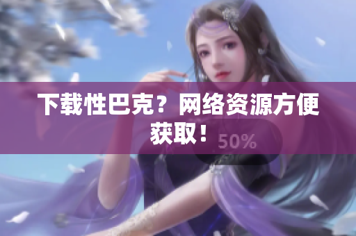 下载性巴克？网络资源方便获取！