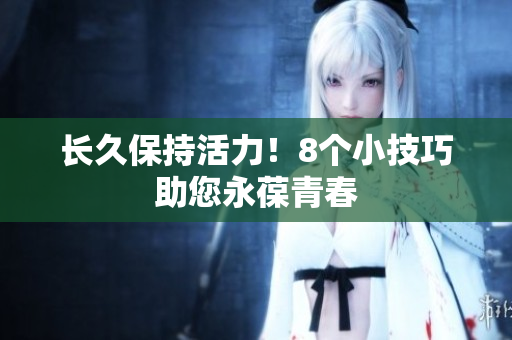 长久保持活力！8个小技巧助您永葆青春