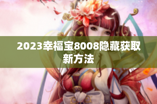 2023幸福宝8008隐藏获取新方法