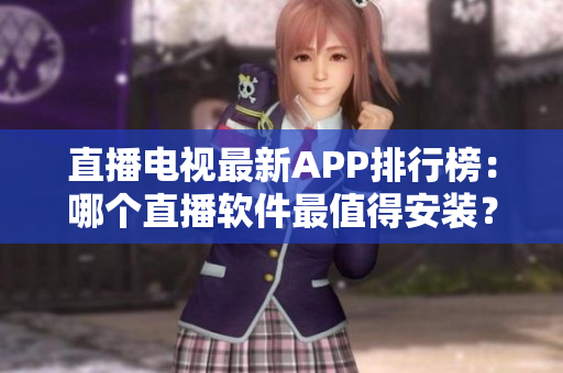 直播电视最新APP排行榜：哪个直播软件最值得安装？