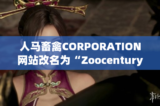 人马畜禽CORPORATION网站改名为“Zoocentury”