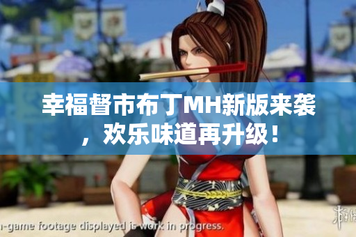 幸福督市布丁MH新版来袭，欢乐味道再升级！