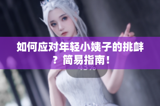 如何应对年轻小姨子的挑衅？简易指南！