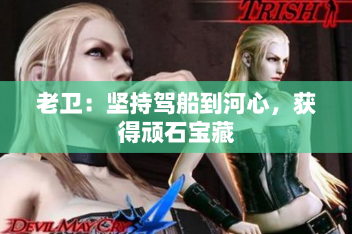 老卫：坚持驾船到河心，获得顽石宝藏
